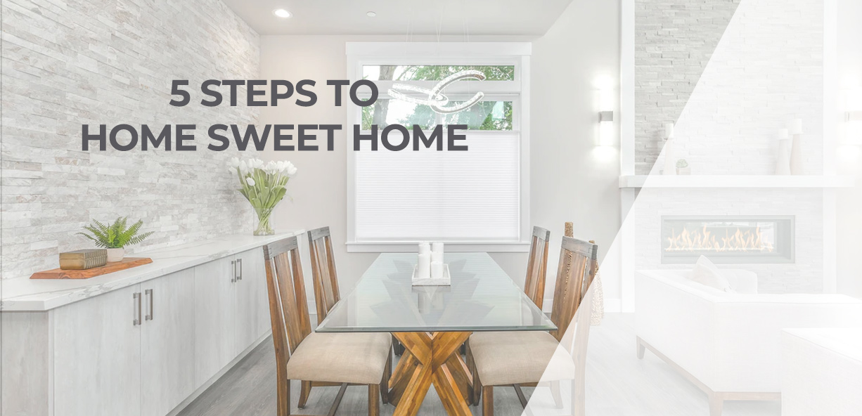 Five Steps to Home Sweet Home